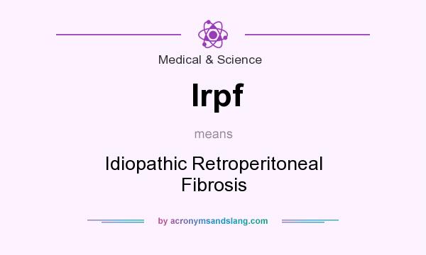 What does Irpf mean? It stands for Idiopathic Retroperitoneal Fibrosis