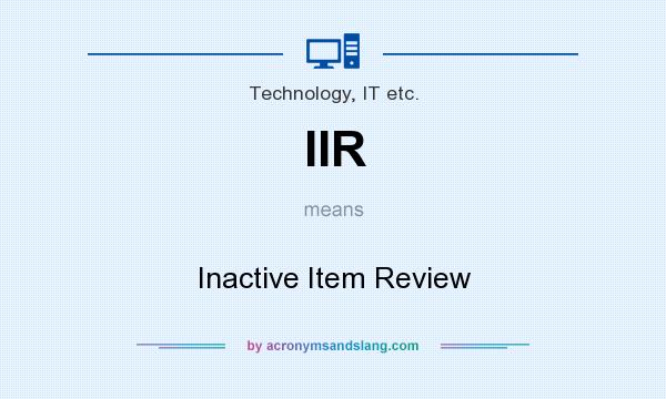 What does IIR mean? It stands for Inactive Item Review