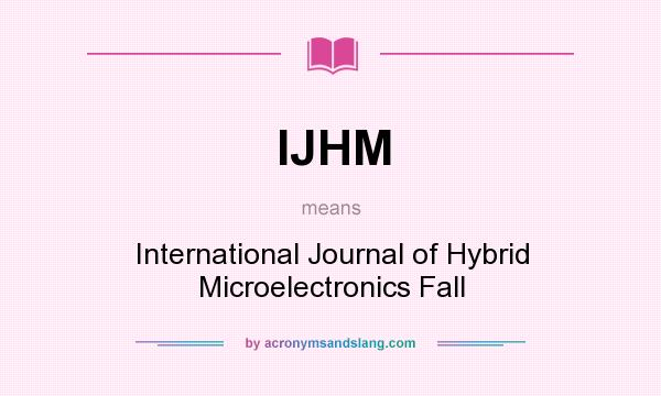 What does IJHM mean? It stands for International Journal of Hybrid Microelectronics Fall