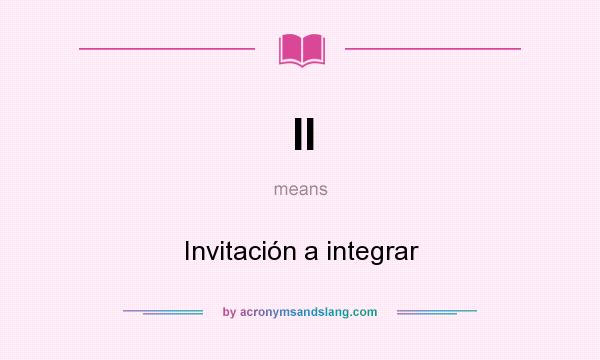 What does II mean? It stands for Invitación a integrar