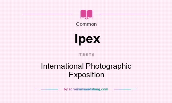What does Ipex mean? It stands for International Photographic Exposition