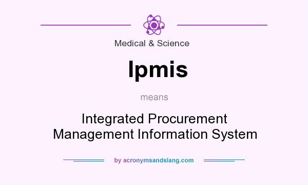 What does Ipmis mean? It stands for Integrated Procurement Management Information System