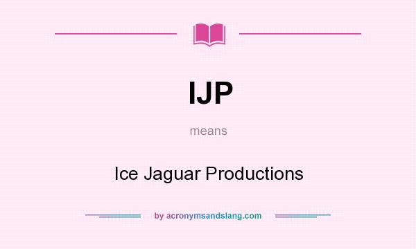 What does IJP mean? It stands for Ice Jaguar Productions