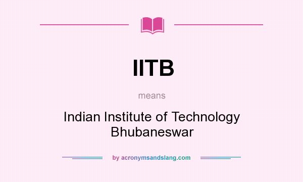 What does IITB mean? It stands for Indian Institute of Technology Bhubaneswar