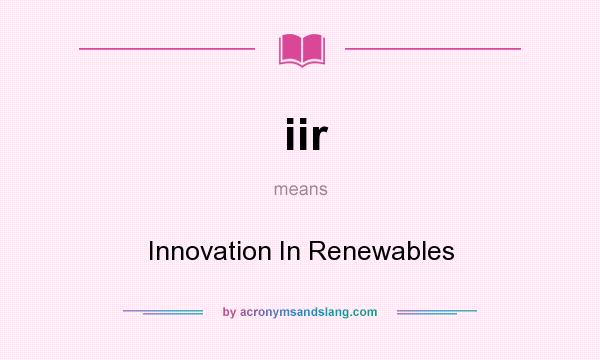 What does iir mean? It stands for Innovation In Renewables