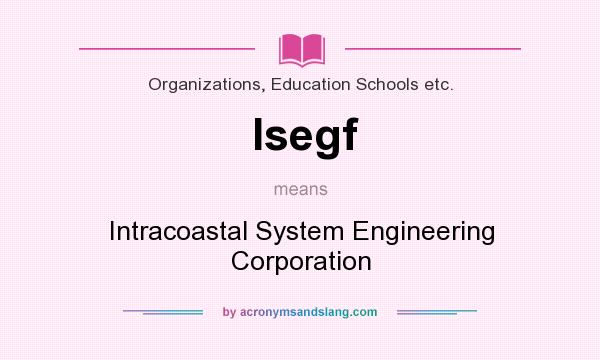 What does Isegf mean? It stands for Intracoastal System Engineering Corporation