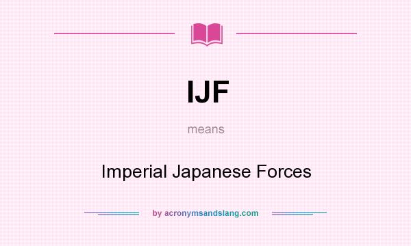What does IJF mean? It stands for Imperial Japanese Forces