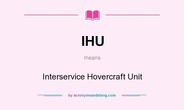 What does IHU mean? It stands for Interservice Hovercraft Unit