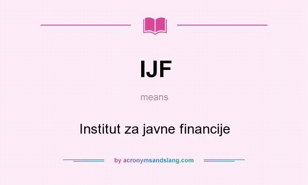 What does IJF mean? It stands for Institut za javne financije