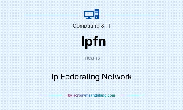 What does Ipfn mean? It stands for Ip Federating Network