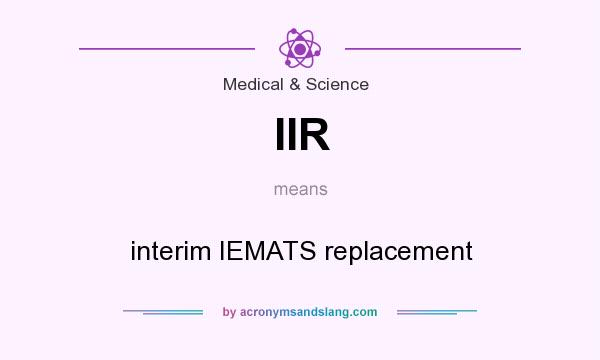 What does IIR mean? It stands for interim IEMATS replacement