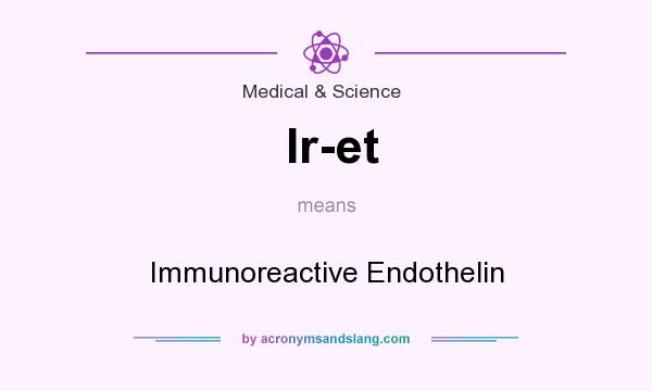What does Ir-et mean? It stands for Immunoreactive Endothelin
