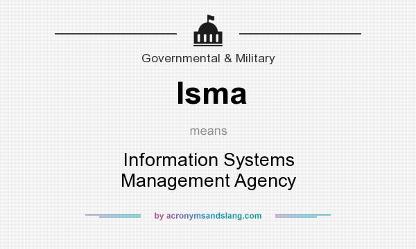 What does Isma mean? It stands for Information Systems Management Agency