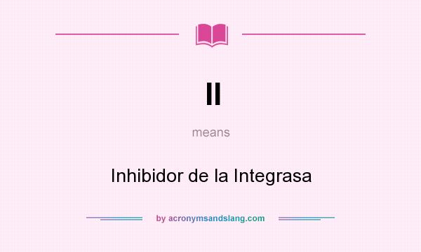 What does II mean? It stands for Inhibidor de la Integrasa