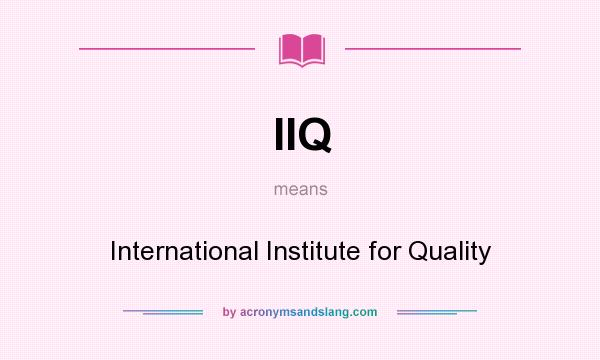 What does IIQ mean? It stands for International Institute for Quality