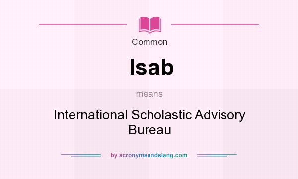 What does Isab mean? It stands for International Scholastic Advisory Bureau