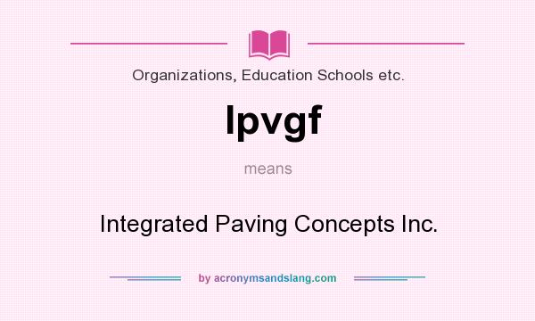 What does Ipvgf mean? It stands for Integrated Paving Concepts Inc.