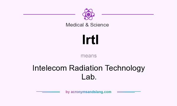 What does Irtl mean? It stands for Intelecom Radiation Technology Lab.