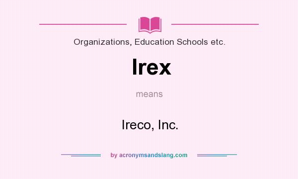 What does Irex mean? It stands for Ireco, Inc.