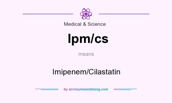 What does Ipm/cs mean? It stands for Imipenem/Cilastatin