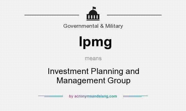 What does Ipmg mean? It stands for Investment Planning and Management Group