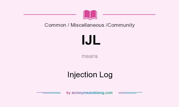 What does IJL mean? It stands for Injection Log