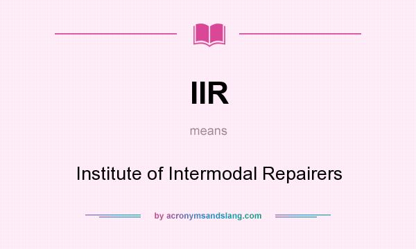 What does IIR mean? It stands for Institute of Intermodal Repairers