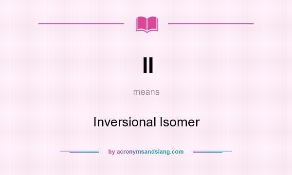 What does II mean? It stands for Inversional Isomer