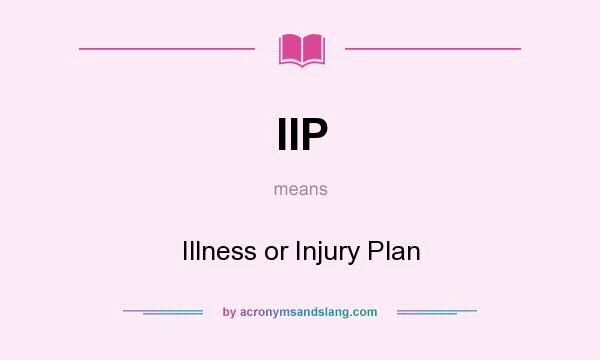 What does IIP mean? It stands for Illness or Injury Plan