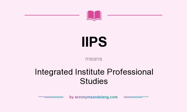 What does IIPS mean? It stands for Integrated Institute Professional Studies