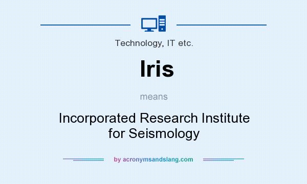 What does Iris mean? It stands for Incorporated Research Institute for Seismology