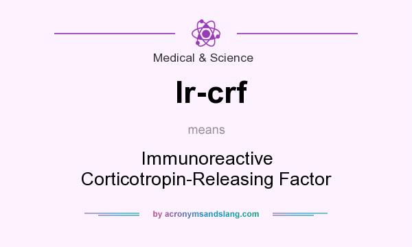 What does Ir-crf mean? It stands for Immunoreactive Corticotropin-Releasing Factor
