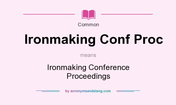 What does Ironmaking Conf Proc mean? It stands for Ironmaking Conference Proceedings