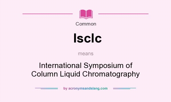 What does Isclc mean? It stands for International Symposium of Column Liquid Chromatography