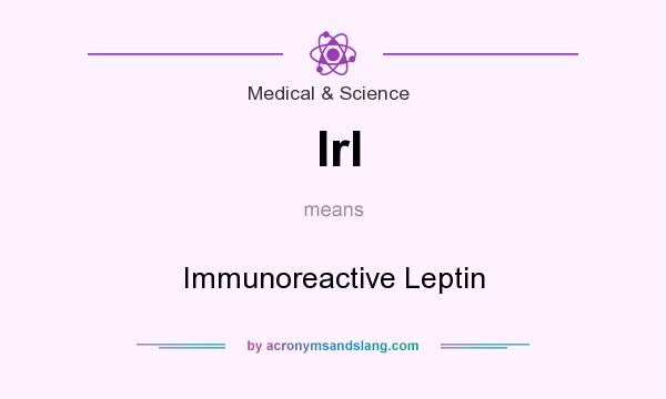 What does Irl mean? It stands for Immunoreactive Leptin