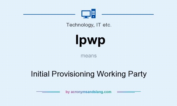 What does Ipwp mean? It stands for Initial Provisioning Working Party