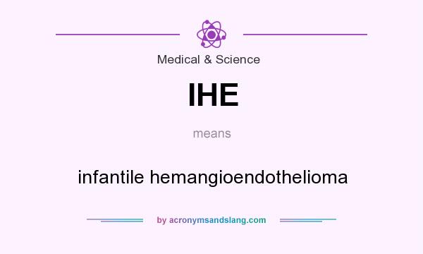 What does IHE mean? It stands for infantile hemangioendothelioma