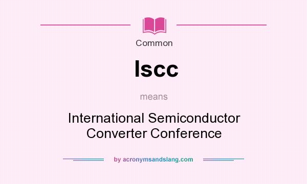 What does Iscc mean? It stands for International Semiconductor Converter Conference