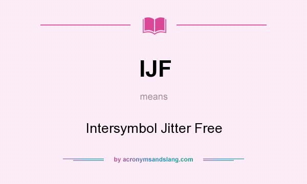 What does IJF mean? It stands for Intersymbol Jitter Free