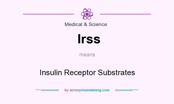 What does Irss mean? It stands for Insulin Receptor Substrates