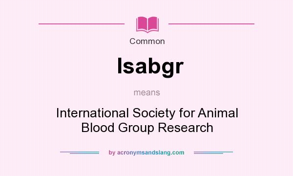 What does Isabgr mean? It stands for International Society for Animal Blood Group Research