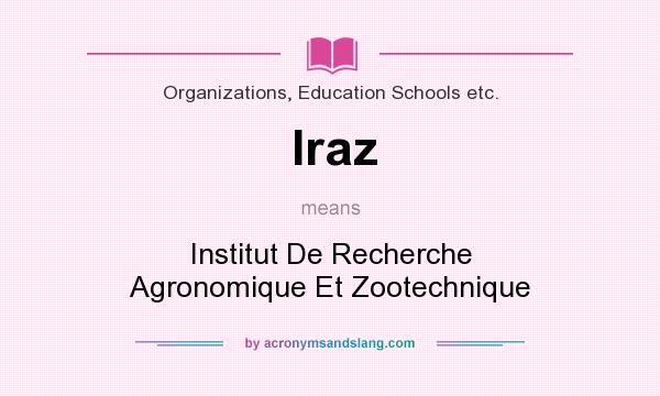 What does Iraz mean? It stands for Institut De Recherche Agronomique Et Zootechnique