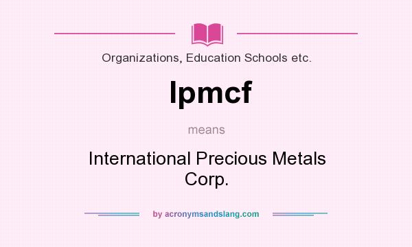 What does Ipmcf mean? It stands for International Precious Metals Corp.