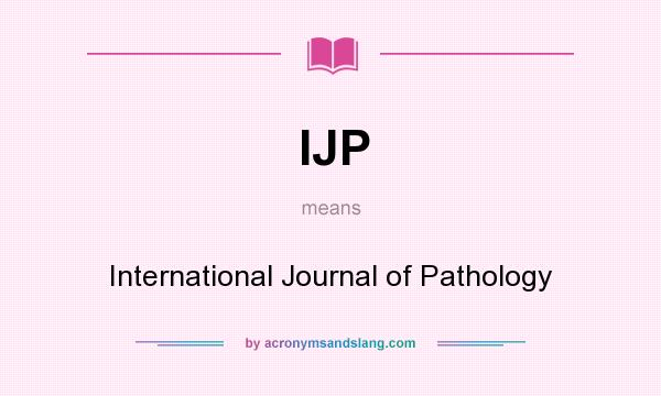 What does IJP mean? It stands for International Journal of Pathology