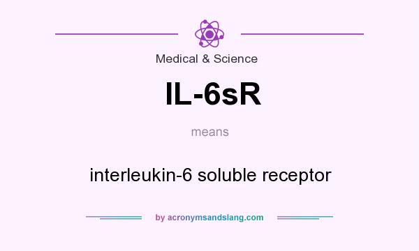 What does IL-6sR mean? It stands for interleukin-6 soluble receptor