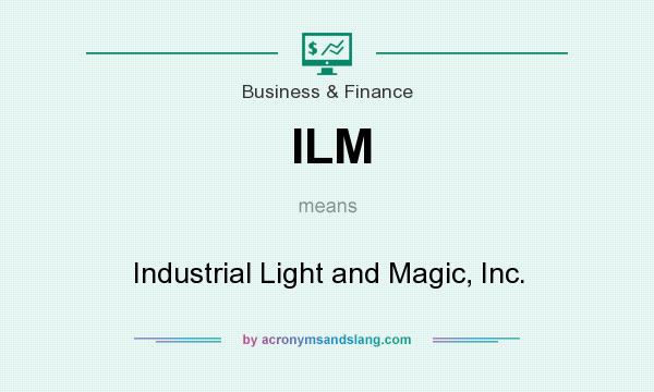 What does ILM mean? It stands for Industrial Light and Magic, Inc.