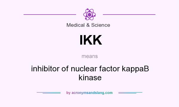 What does IKK mean? It stands for inhibitor of nuclear factor kappaB kinase