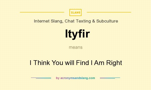 What does Ityfir mean? It stands for I Think You will Find I Am Right