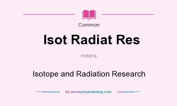 What does Isot Radiat Res mean? It stands for Isotope and Radiation Research