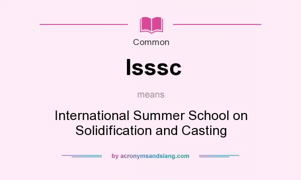 What does Isssc mean? It stands for International Summer School on Solidification and Casting
